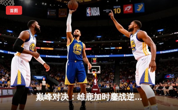 巅峰对决：雄鹿加时鏖战逆转凯尔特人，字母哥44分统治攻防