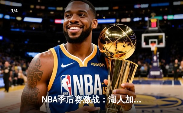 NBA季后赛激战：湖人加时险胜勇士，詹姆斯关键三分锁定胜局 - 3