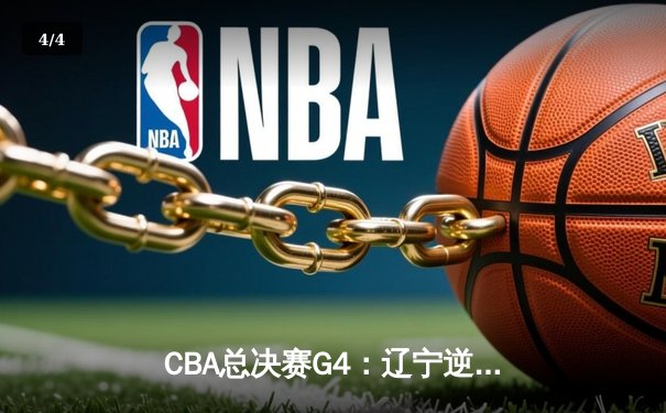 CBA总决赛G4：辽宁逆转广东加时取胜，总比分3-1夺赛点 - 4
