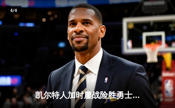 凯尔特人加时鏖战险胜勇士，塔图姆44分创赛季新高 - 4