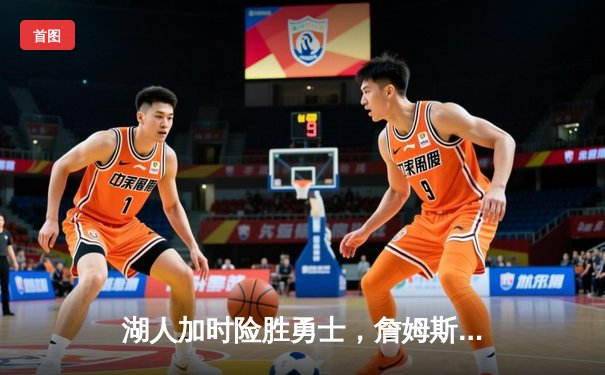 湖人加时险胜勇士，詹姆斯三双引领惊天逆转